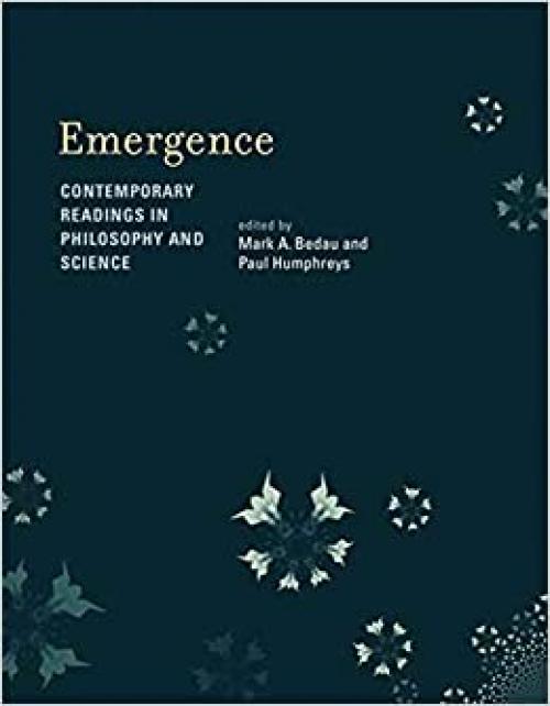 Emergence: Contemporary Readings in Philosophy and Science (A Bradford Book)