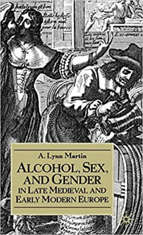 Alcohol, Sex, and Gender in Late Medieval and Early Modern Europe (Early Modern History: Society and Culture)