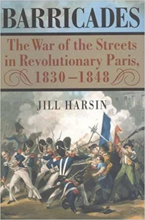 Barricades: The War of the Streets in Revolutionary Paris, 1830-1848