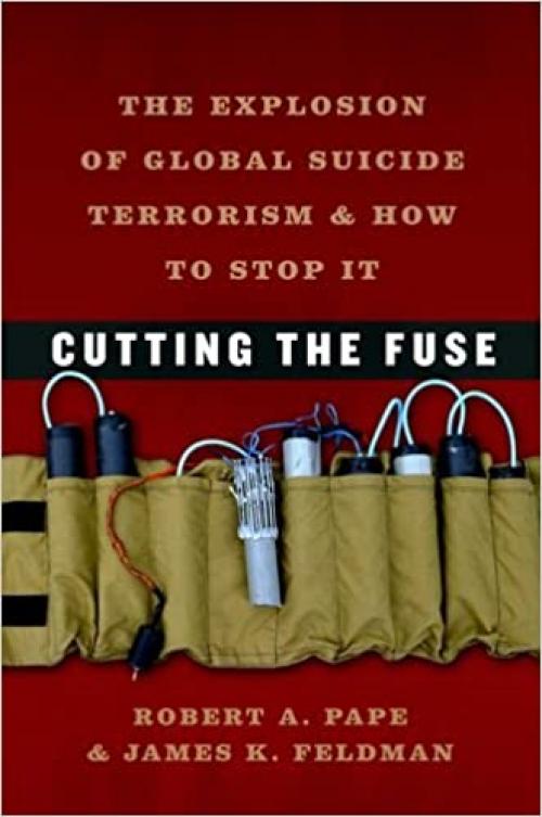 Cutting the Fuse: The Explosion of Global Suicide Terrorism and How to Stop It