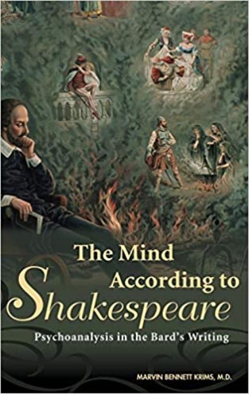 The Mind According to Shakespeare: Psychoanalysis in the Bard's Writing
