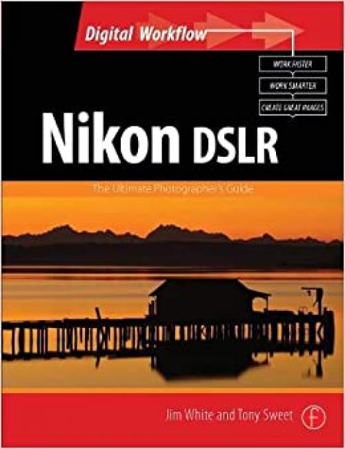 Nikon DSLR: The Ultimate Photographer's Guide (Digital Workflow)