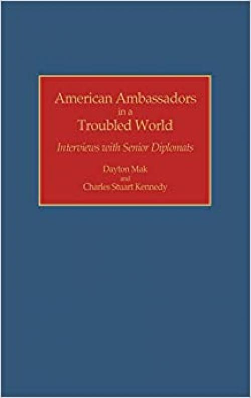 American Ambassadors in a Troubled World: Interviews with Senior Diplomats (Contributions in Political Science)