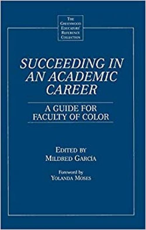 Succeeding in an Academic Career: A Guide for Faculty of Color (The Greenwood Educators' Reference Collection)
