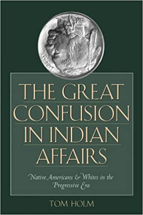 The Great Confusion in Indian Affairs: Native Americans and Whites in the Progressive Era
