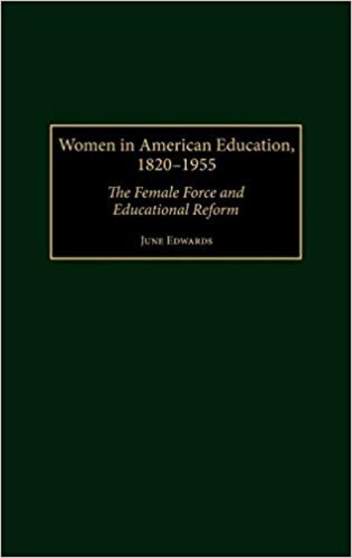 Women in American Education, 1820-1955: The Female Force and Educational Reform (Contributions in Women's Studies)
