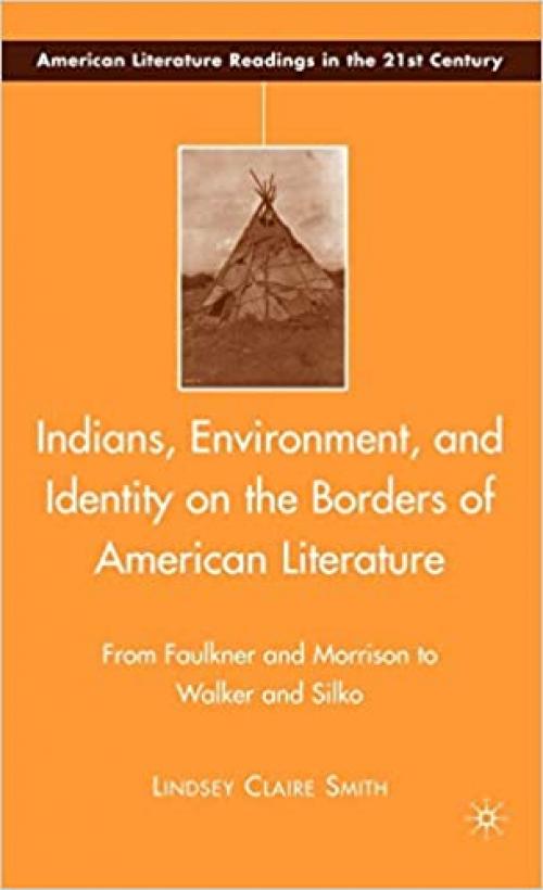 Indians, Environment, and Identity on the Borders of American Literature: From Faulkner and Morrison to Walker and Silko (American Literature Readings in the 21st Century)