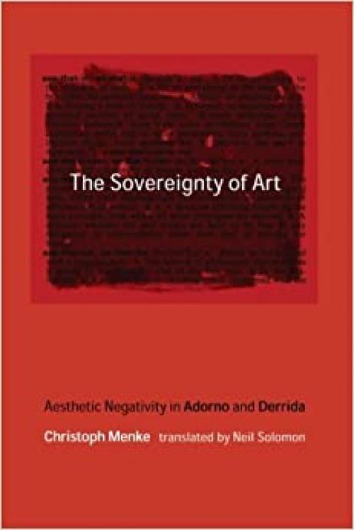 The Sovereignty of Art: Aesthetic Negativity in Adorno and Derrida (Studies in Contemporary German Social Thought)