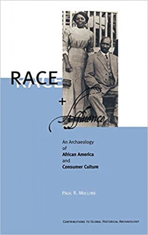 Race and Affluence: An Archaeology of African America and Consumer Culture (Contributions To Global Historical Archaeology)
