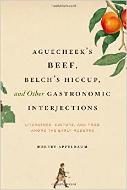 Aguecheek's Beef, Belch's Hiccup, and Other Gastronomic Interjections: Literature, Culture, and Food Among the Early Moderns