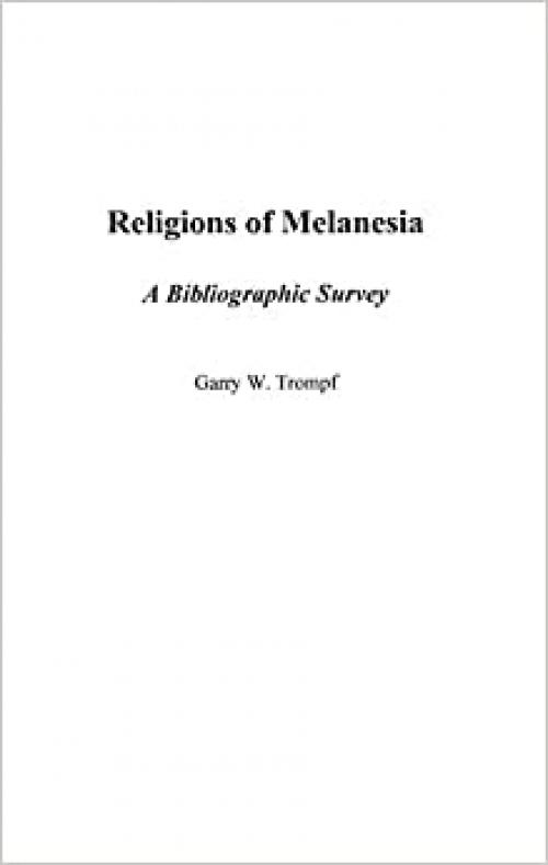 Religions of Melanesia: A Bibliographic Survey (Bibliographies and Indexes in Religious Studies)