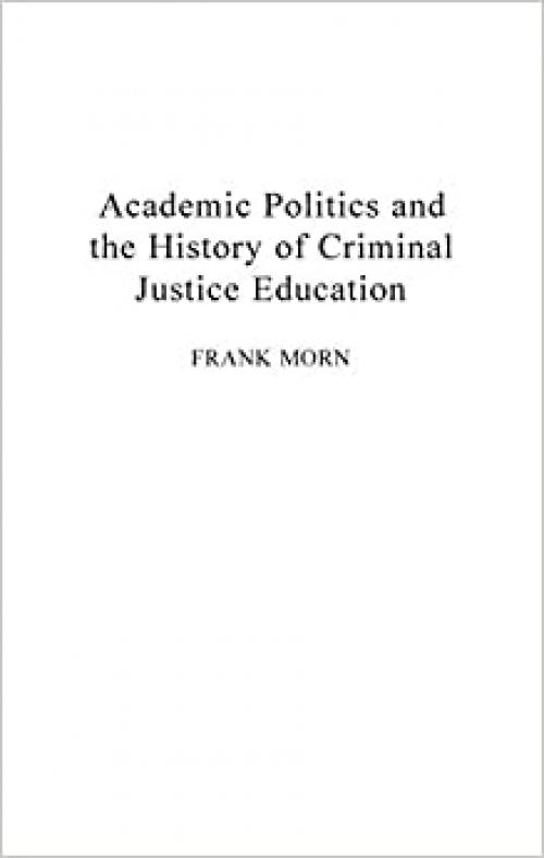 Academic Politics and the History of Criminal Justice Education: (Contributions in Criminology and Penology)
