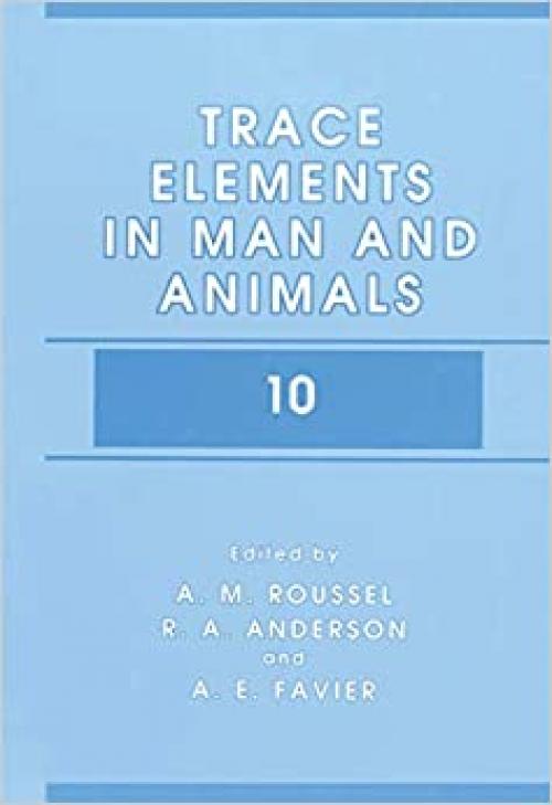 Trace Elements in Man and Animals (Proceedings of the Tenth International Symposium on Trace Elements in Man and Animals, held in May 2-7, 1999 in Evian, France)