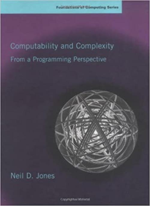 Computability and Complexity: From a Programming Perspective (Foundations of Computing)