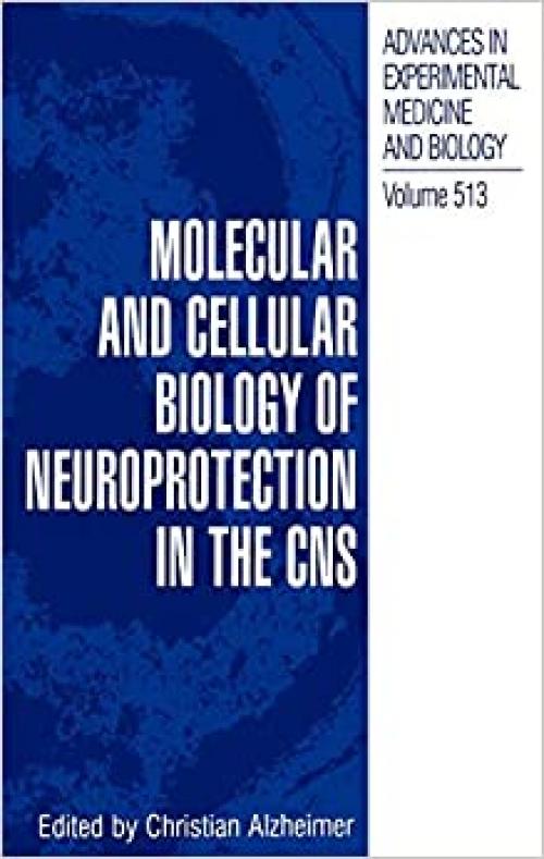 Molecular and Cellular Biology of Neuroprotection in the CNS (Advances in Experimental Medicine and Biology (513))