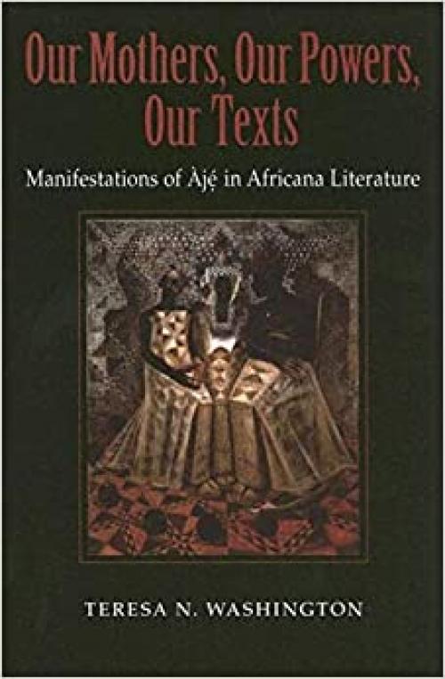 Our Mothers, Our Powers, Our Texts: Manifestations of Àjé in Africana Literature (Blacks in the Diaspora)