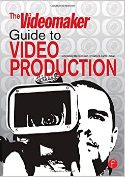 The Videomaker Guide to Video Production, Fourth Edition