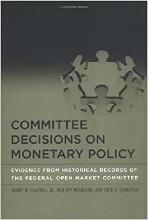 Committee Decisions on Monetary Policy: Evidence from Historical Records of the Federal Open Market Committee (The MIT Press)