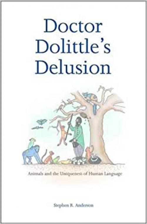 Doctor Dolittle's Delusion: Animals and the Uniqueness of Human Language
