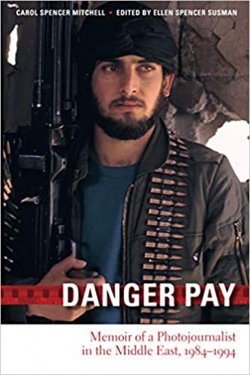 Danger Pay: Memoir of a Photojournalist in the Middle East, 1984-1994 (Focus on American History)