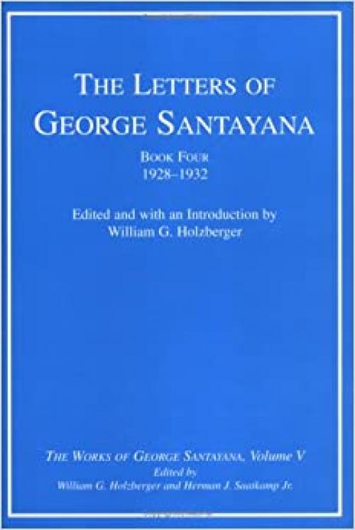 The Letters of George Santayana, Book 4: 1928-1932 (The Works of George Santayana, Vol. 5) (Volume 5)