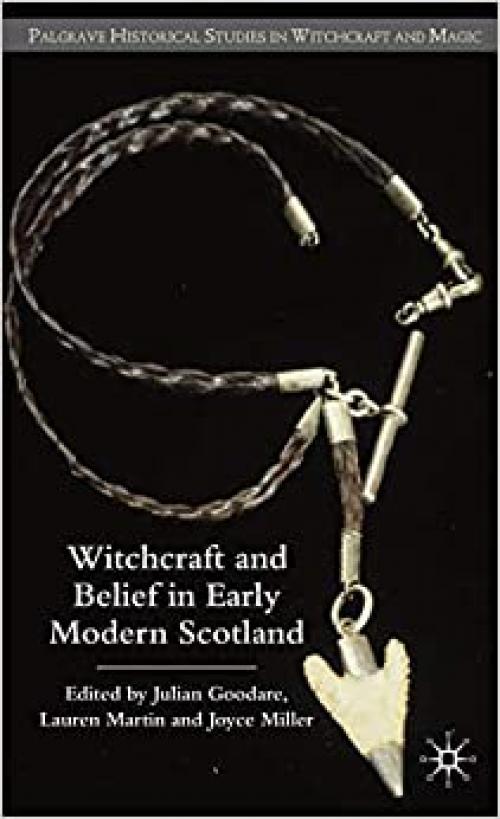 Witchcraft and belief in Early Modern Scotland (Palgrave Historical Studies in Witchcraft and Magic)
