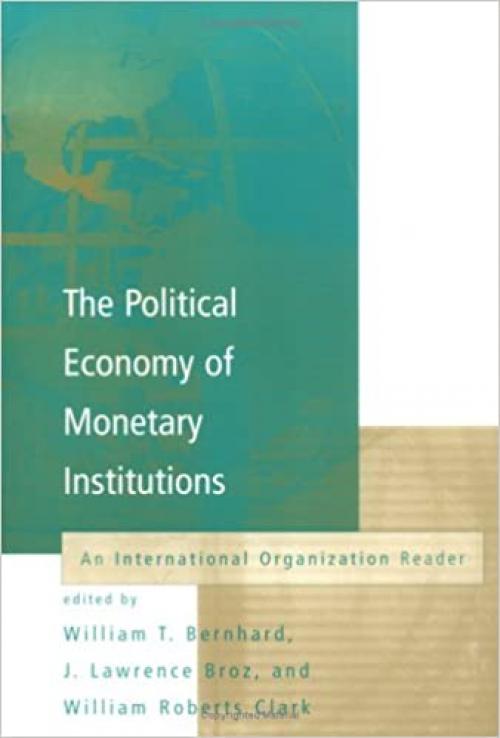 The Political Economy of Monetary Institutions: An International Organization Reader (International Organization Readers)