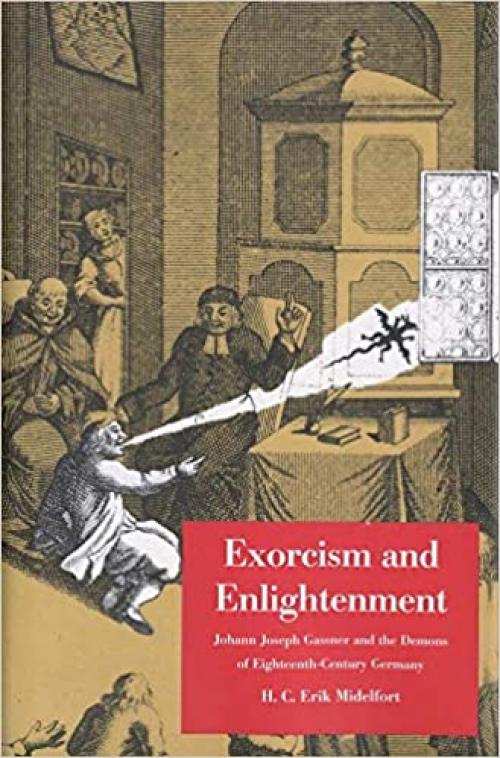Exorcism and Enlightenment: Johann Joseph Gassner and the Demons of Eighteenth-Century Germany (The Terry Lectures Series)