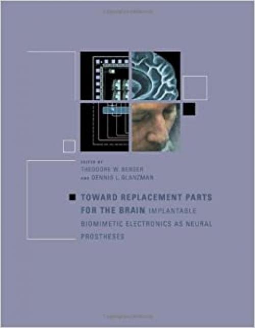 Toward Replacement Parts for the Brain: Implantable Biomimetic Electronics as Neural Prostheses (A Bradford Book)