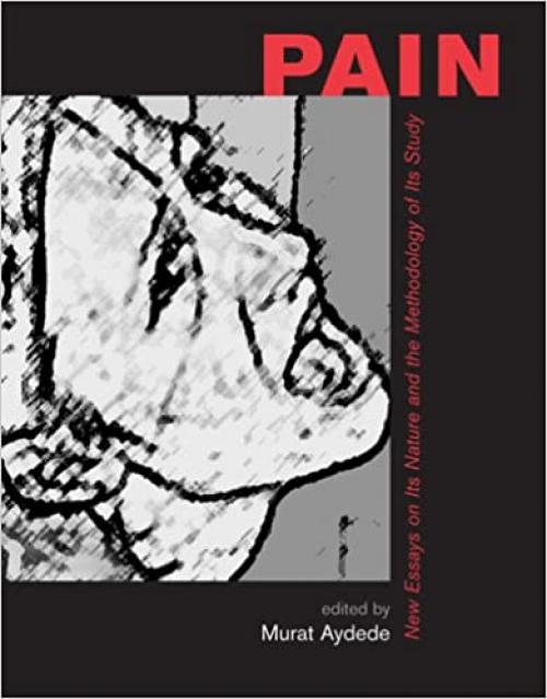 Pain: New Essays on Its Nature and the Methodology of Its Study (A Bradford Book)