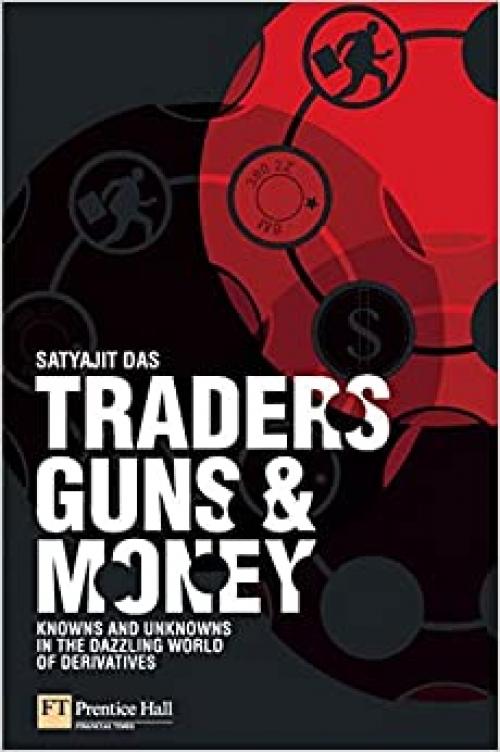 Traders, Guns & Money: Knowns And Unknowns in the Dazzling World of Derivatives