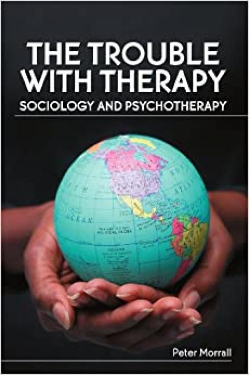 The Trouble with Therapy: Sociology and Psychotherapy: Sociology and Psychotherapy