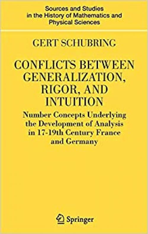 Conflicts Between Generalization, Rigor, and Intuition: Number Concepts Underlying the Development of Analysis in 17th-19th Century France and Germany ... History of Mathematics and Physical Sciences)