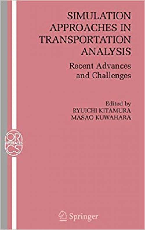 Simulation Approaches in Transportation Analysis: Recent Advances and Challenges (Operations Research/Computer Science Interfaces Series (31))