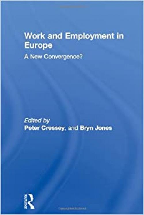 Work and Employment in Europe: A New Convergence? (Routledge Studies in the European Economy)