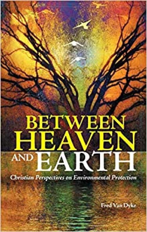 Between Heaven and Earth: Christian Perspectives on Environmental Protection