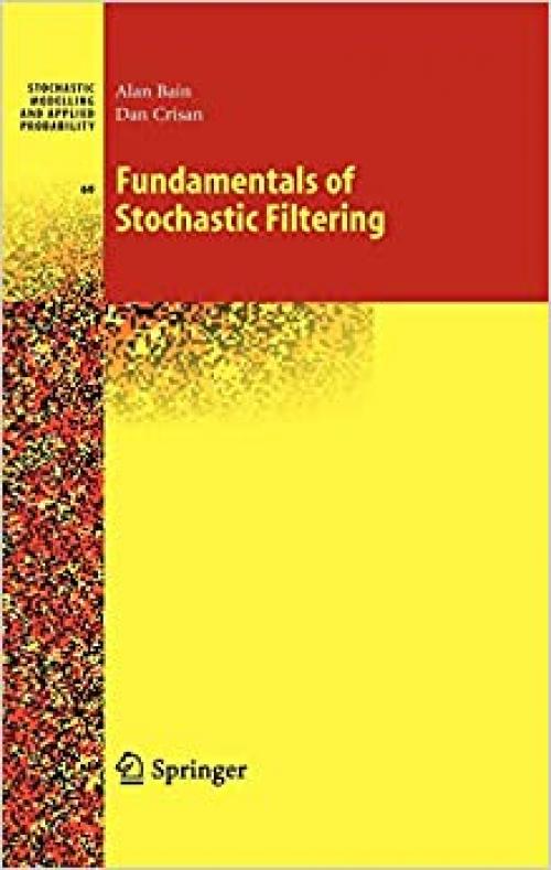Fundamentals of Stochastic Filtering (Stochastic Modelling and Applied Probability (60))