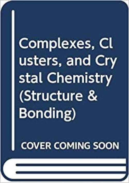 Complexes, Clusters, and Crystal Chemistry (Structure & Bonding)