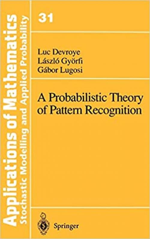 A Probabilistic Theory of Pattern Recognition (Stochastic Modelling and Applied Probability)