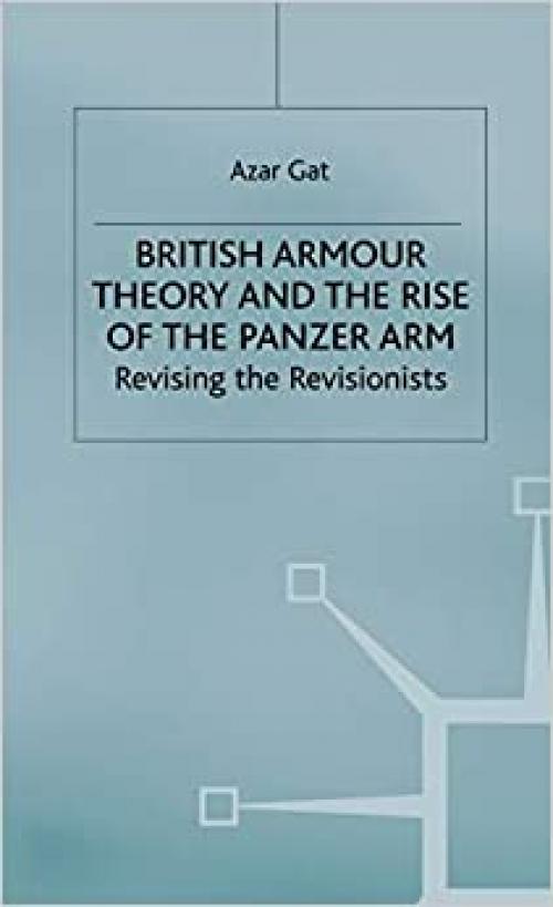 British Armour Theory and the Rise of the Panzer Arm: Revising the Revisionists (St Antony's Series)