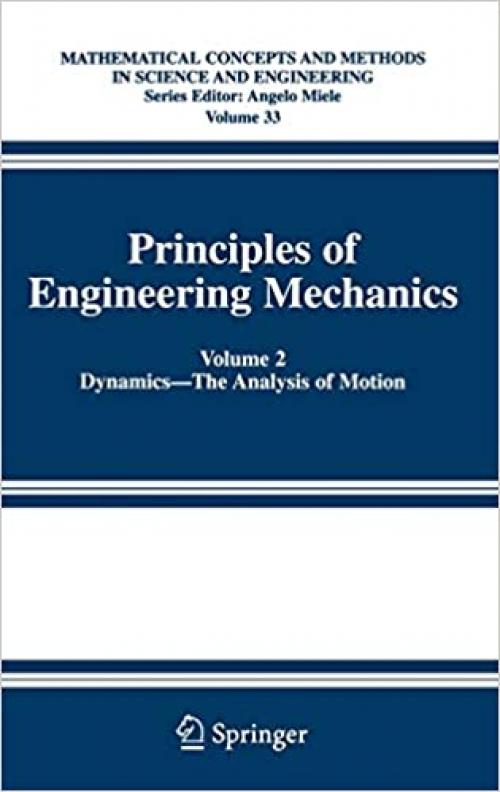 Principles of Engineering Mechanics: Volume 2 Dynamics -- The Analysis of Motion (Mathematical Concepts and Methods in Science and Engineering (33))