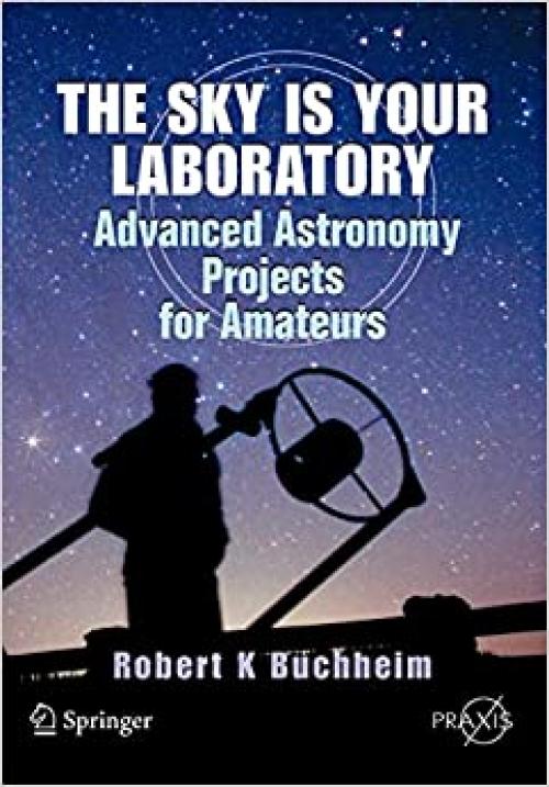 The Sky is Your Laboratory: Advanced Astronomy Projects for Amateurs (Springer Praxis Books)