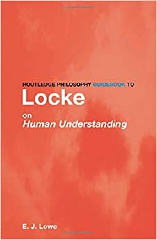 Routledge Philosophy Guidebook to Locke on Human Understanding (Routledge Philosophy GuideBooks)