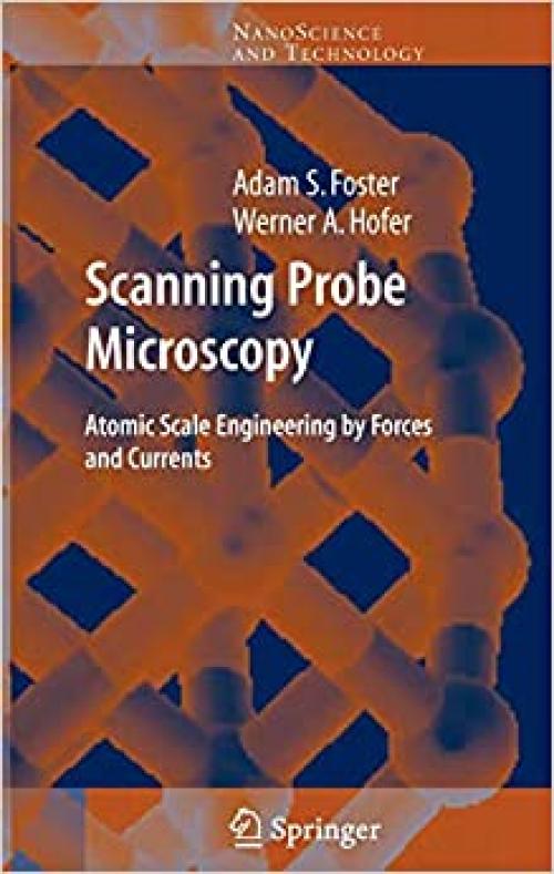 Scanning Probe Microscopy: Atomic Scale Engineering by Forces and Currents (NanoScience and Technology)