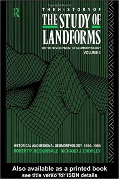 The History of the Study of Landforms - Volume 3 (Routledge Revivals): Historical and Regional Geomorphology, 1890-1950 (Routledge Revivals: The History of the Study of Landforms)