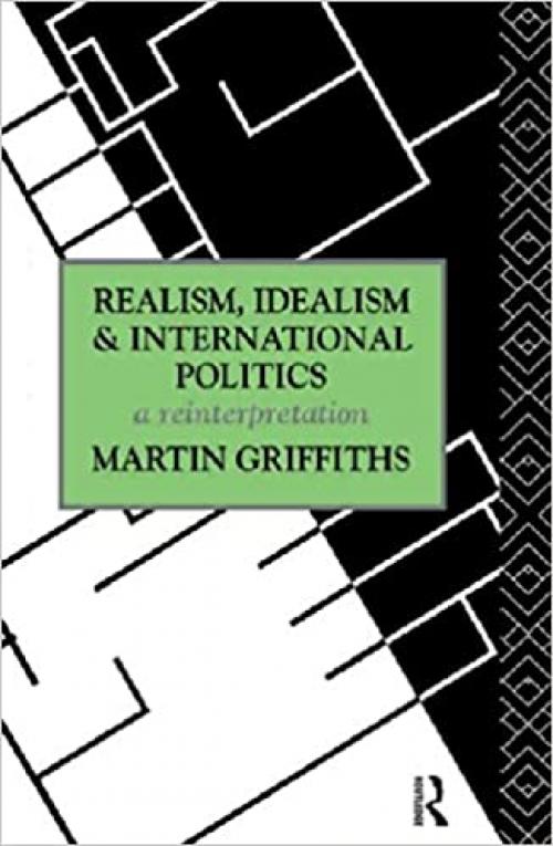 Realism, Idealism and International Politics: A Reinterpretation