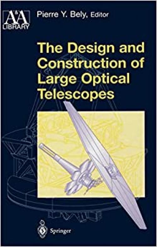 The Design and Construction of Large Optical Telescopes (Astronomy and Astrophysics Library)