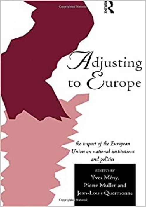 Adjusting to Europe: The Impact of the European Union on National Institutions and Policies (Routledge Research in European Public Policy)