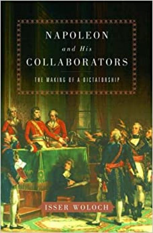 Napoleon and His Collaborators: The Making of a Dictatorship