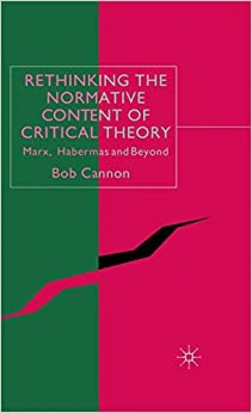 Rethinking the Normative Content of Critical Theory: Marx, Habermas and Beyond